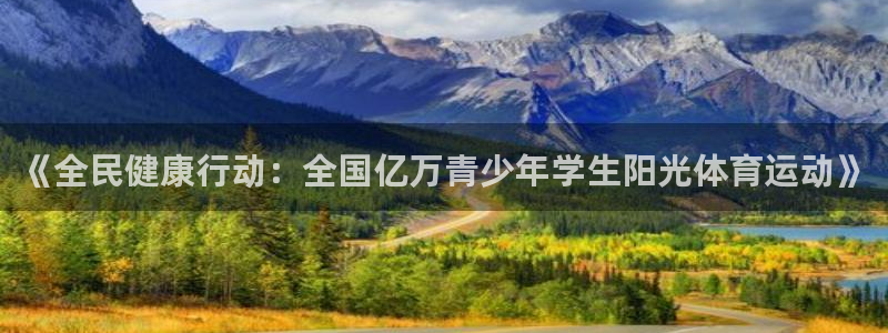 MK体育官网下载招商电话号码查询：《全民健康行动：全国亿万青