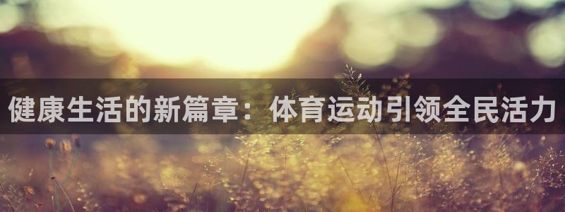 mk体育平台跑路最新消息是真的吗：健康生活的新篇章：体育运动
